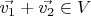$\vec{v_1} + \vec{v_2} \in V$