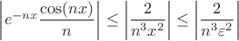 $\left|e^{-nx}\dfrac{\cos(nx)}{n}\right|\le \left|\dfrac{2}{n^3x^2}\right|\le \left|\dfrac{2}{n^3\varepsilon^2}\right|$