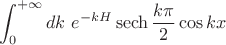 $$\int_0^{+\infty} dk\ e^{-k H}\operatorname{sech}{\frac{k\pi}{2}}\cos{kx}$$
