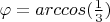 $\varphi=arccos(\frac{1}{3})$