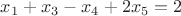 $x_{1} + x_{3}-x_{4}+2x_{5} = 2$