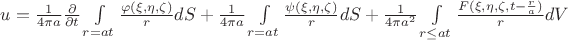 $\[u = \frac{1}{{4\pi a}}\frac{\partial }{{\partial t}}\int\limits_{r = at} {\frac{{\varphi (\xi ,\eta ,\zeta )}}{r}dS}  + \frac{1}{{4\pi a}}\int\limits_{r = at} {\frac{{\psi (\xi ,\eta ,\zeta )}}{r}dS}  + \frac{1}{{4\pi {a^2}}}\int\limits_{r \le at} {\frac{{F(\xi ,\eta ,\zeta ,t - \frac{r}{a})}}{r}dV} \]$