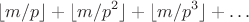 $$\lfloor m/p\rfloor + \lfloor m/p^2\rfloor + \lfloor m/p^3\rfloor + \dots$$