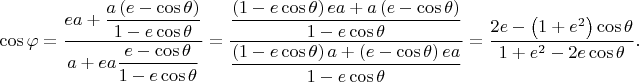$$\cos{\varphi} = \dfrac{ea +\dfrac{a\left(e - \cos{\theta}\right)}{1 - e\cos{\theta}}}{a + ea\dfrac{e - \cos{\theta}}{1 - e\cos{\theta}}} = \dfrac{\dfrac{\left(1 - e\cos{\theta}\right)ea + a\left(e - \cos{\theta}\right)}{1 - e\cos{\theta}}}{\dfrac{\left(1 - e\cos{\theta}\right)a + \left(e - \cos{\theta}\right)ea}{1 - e\cos{\theta}}} = \dfrac{2e - \left(1 + e^{2}\right)\cos{\theta}}{1 + e^{2} - 2e\cos{\theta}}.$$