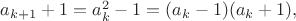 $a_{k+1}+1=a_k^2-1=(a_k-1)(a_k+1),$