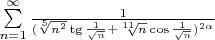 $\sum\limits_{n=1}^\infty{\frac{1}{(\sqrt[5]{n^2} \tg{\frac{1}{\sqrt{n}}} + \sqrt[11]{n} \cos{\frac{1}{\sqrt{n}}})^{2\alpha} }}$