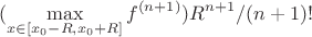 $$(\max_{x\in[x_0-R,x_0+R]} f^{(n+1)}) R^{n+1}/(n+1)! $$