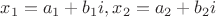 $x_1=a_1+b_1i,x_2=a_2+b_2i$