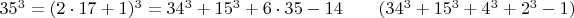 $  35^3 =  (2\cdot 17+1)^3  =  34^3 +  15^3 + 6\cdot 35 -  14       \qquad(34^3+15^3+4^3+2^3-1)$