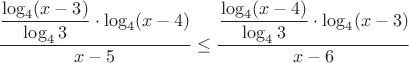 $\dfrac{\dfrac{\log_{4}(x-3)}{\log_{4}3}\cdot \log_{4}(x-4)}{x-5}
\leq \dfrac{\dfrac{\log_{4}(x-4)}{\log_{4}3}\cdot \log_{4}(x-3)}{x-6}$