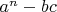 $ a^n - bc $