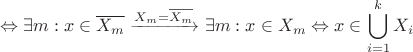$$ \Leftrightarrow \exists m:x\in\overline{X_m}\xrightarrow{X_m = \overline{X_m}} \exists m: x \in X_m \Leftrightarrow x\in \bigcup\limits_{i=1}^{k}X_i $$
