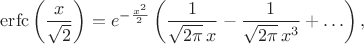 $$\operatorname{erfc}\left(\frac{x}{\sqrt{2}}\right)=e^{-\frac{x^2}2}\left(\frac{1}{\sqrt{2\pi}\,x}-\frac1{\sqrt{2\pi}\,x^3}+\ldots\right),$$