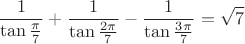 \[
\frac{1}{{\tan \frac{\pi }{7}}} + \frac{1}{{\tan \frac{{2\pi }}{7}}} - \frac{1}{{\tan \frac{{3\pi }}{7}}} = \sqrt 7 
\]