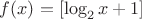 $f(x) = [\log_2 x + 1]$