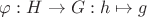 $\varphi: H \to G : h \mapsto g$