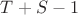$T+S-1$