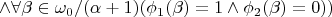 $\wedge\forall\beta\in\omega_0/(\alpha+1)(\phi_1(\beta)=1\wedge\phi_2(\beta)=0))$