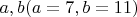 $a,b (a=7, b=11)$