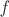 $\mathit{f}$ $\mathit{f}$