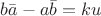 $b\bar{a}-a\bar{b}=ku$