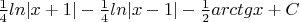 $\frac {1}{4} ln|x+1| - \frac{1}{4} ln|x-1| - \frac{1}{2} arctg x + C $