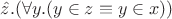 $\hat z. (\forall y. (y\in z \equiv y\in x))$