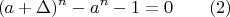 $$
(a+\Delta)^n-a^n-1=0  \qquad (2)
$$