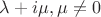 $\lambda + i\mu, \mu \neq 0$