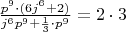 $\frac{p^9\cdot(6j^6+2)}{j^6 p^9+\frac{1}{3}\cdot p^9} =2\cdot 3$