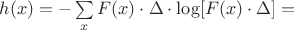 $h(x)=-\sum\limits_{x}F(x)\cdot \Delta\cdot\log [F(x)\cdot \Delta]=$
