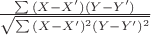 $\frac{\sum{(X-X')(Y-Y')}}{\sqrt{\sum{(X-X')^2(Y-Y')^2}}}$