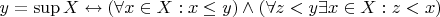 $y = \sup X \leftrightarrow (\forall x \in X: x \leq y) \wedge (\forall z < y \exists x \in X: z < x)$