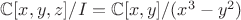 $\mathbb{C}[x,y,z]/I=\mathbb{C}[x,y]/(x^3-y^2)$