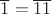 $\overline{1}=\overline{11}$