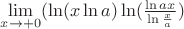 $\[
\mathop {\lim }\limits_{x \to  + 0} (\ln (x\ln a)\ln (\frac{{\ln ax}}{{\ln \frac{x}{a}}})
\]
$