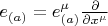 $e_{(a)} = e_{(a)}^{\mu} \frac{\partial}{\partial x^{\mu}}$