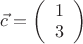 $\vec{c} = \left( \begin{array}{cc} 1 \\
 3 \end{array} \right) $