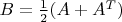 $B = \frac{1}{2}(A + A^T)$
