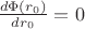 $\frac {d\Phi(r_0)} {dr_0}=0 $