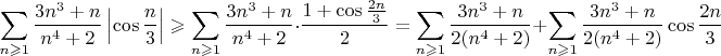 $$\sum \limits_{n\geqslant 1}\frac{3n^3+n}{n^4+2}\left|\cos \frac{n}{3}\right|\geqslant \sum \limits_{n\geqslant 1}\frac{3n^3+n}{n^4+2}\cdot\dfrac{1+\cos \frac{2n}{3}}{2}=\sum \limits_{n\geqslant 1}\frac{3n^3+n}{2(n^4+2)}+\sum \limits_{n\geqslant 1}\frac{3n^3+n}{2(n^4+2)}\cos \frac{2n}{3}$$