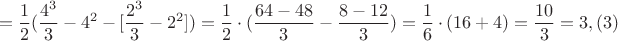 $$=\dfrac{1}{2}(\dfrac{4^3}{3}-4^2-[\dfrac{2^3}{3}-2^2])=\dfrac{1}{2}\cdot (\dfrac{64-48}{3}-\dfrac{8-12}{3})=\dfrac{1}{6}\cdot (16+4)=\dfrac{10}{3}=3,(3)$$