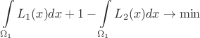 $$\int\limits_{\Omega_{1}}^{}L_{1}(x)dx+1-\int\limits_{\Omega_{1}}^{}L_{2}(x)dx\to \min$$