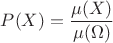 $P(X) = \dfrac{\mu(X)}{\mu(\Omega)}$ $P(X) = \dfrac{\mu(X)}{\mu(\Omega)}$