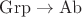 $\operatorname{Grp} \to \operatorname{Ab}$