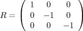 $$R=\left( \begin{array}{ccc} 1 & 0 & 0 \\ 0 & -1 & 0 \\ 0 & 0 & -1 \end{array} \right)$$