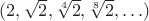 $(2, \sqrt 2, \sqrt[4] 2, \sqrt[8] 2, \ldots)$