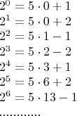 \[
\begin{array}{l}
 2^0  = 5 \cdot 0 + 1 \\ 
 2^1  = 5 \cdot 0 + 2 \\ 
 2^2  = 5 \cdot 1 - 1 \\ 
 2^3  = 5 \cdot 2 - 2 \\ 
 2^4  = 5 \cdot 3 + 1 \\ 
 2^5  = 5 \cdot 6 + 2 \\ 
 2^6  = 5 \cdot 13 - 1 \\ 
............
 \end{array}
\]