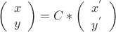 $\left( \begin{array}{cc}  x \\ y \end{array} \right) = C * \left( \begin{array}{cc}  x^'  \\ y^' \end{array} \right)$