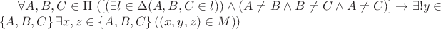 $\forall A, B, C \in \Pi \ ([(\exists l \in \Delta (A, B, C \in l)) \wedge (A \neq B \wedge B \neq C \wedge A \neq C)] \to \exists !  y \in \left\lbrace A, B, C \right\rbrace \exists  x, z \in \left\lbrace A, B, C \right\rbrace ((x, y, z) \in M ))$